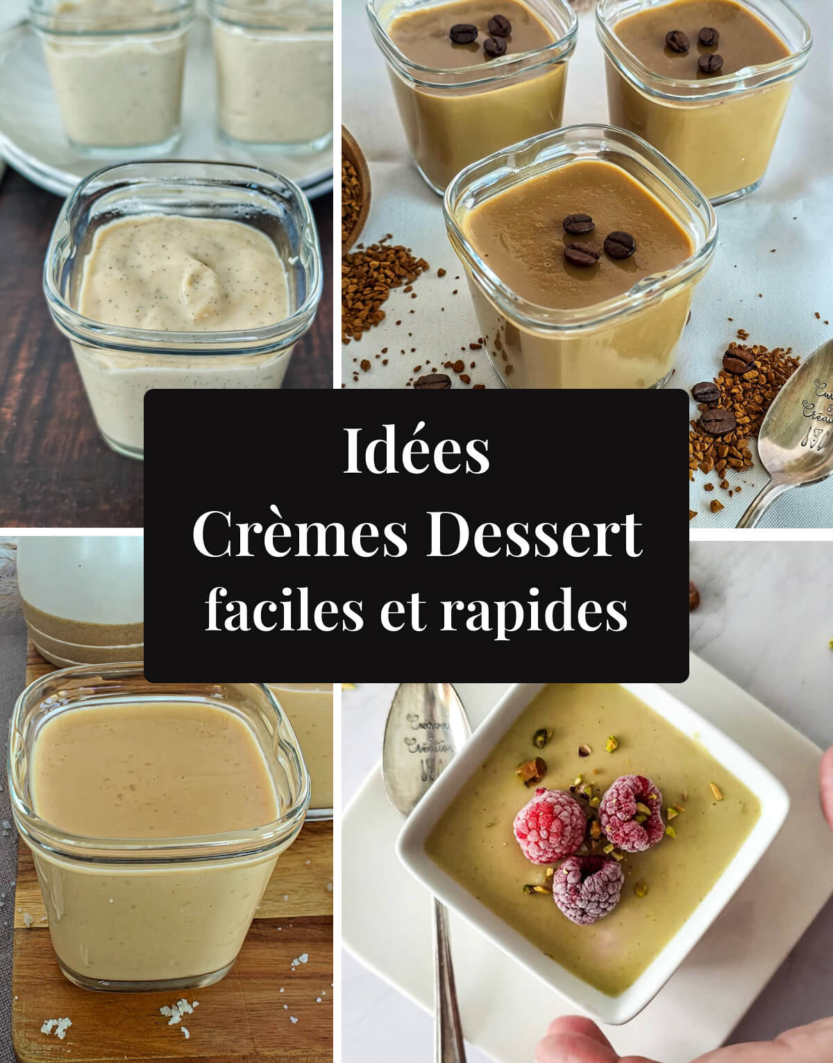 Montage de quatre recettes de crèmes dessert maison faciles et rapides : crème à la vanille onctueuse, crème au café soluble décorée de grains, crème au caramel fondant et crème à la pistache garnie de framboises fraîches.